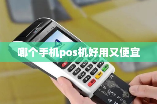 哪个手机pos机好用又便宜