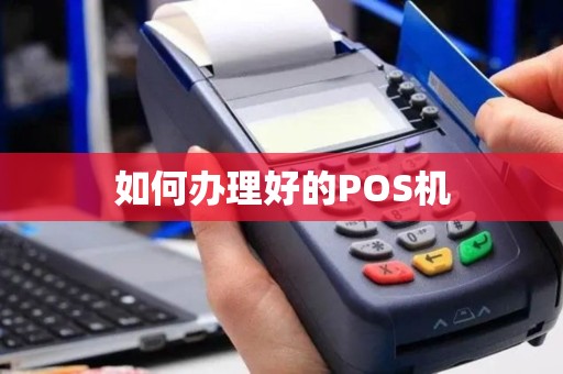 如何办理好的POS机 如何办理好的POS机