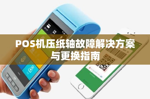 POS机压纸轴故障解决方案与更换指南