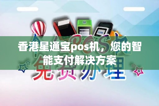 香港星通宝pos机，您的智能支付解决方案