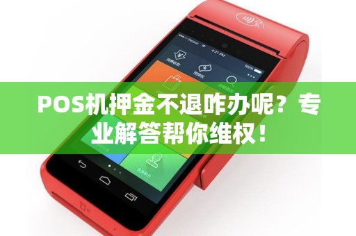 POS机押金不退咋办呢？专业解答帮你维权！