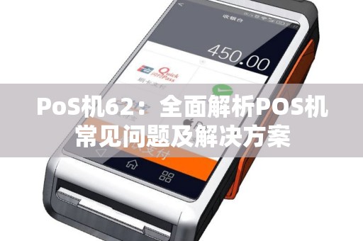 PoS机62:全面解析POS机常见问题及解决方案 PoS机62:全面解析POS机常见问题及解决方案