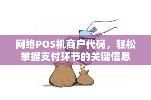 网络POS机商户代码,轻松掌握支付环节的关键信息 网络POS机商户代码,轻松掌握支付环节的关键信息