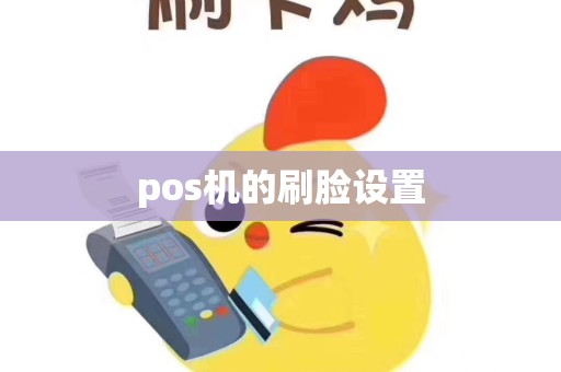 pos机的刷脸设置 pos机的刷脸设置