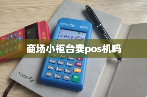 商场小柜台卖pos机吗