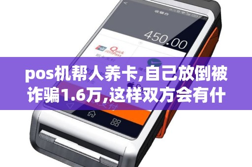 pos机帮人养卡,自己放倒被诈骗1.6万,这样双方会有什么法...