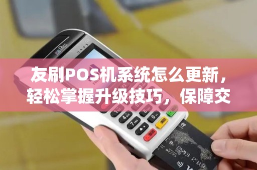 友刷POS机系统怎么更新，轻松掌握升级技巧，保障交易顺畅