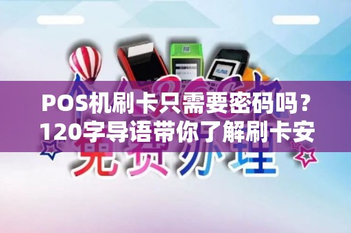 POS机刷卡只需要密码吗?120字导语带你了解刷卡安全与操作细节 POS机刷卡只需要密码吗?120字导语带你了解刷卡安全与操作细节