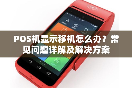 POS机显示移机怎么办?常见问题详解及解决方案 POS机显示移机怎么办?常见问题详解及解决方案
