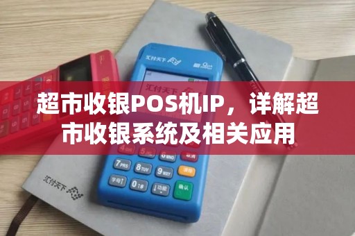 超市收银POS机IP,详解超市收银系统及相关应用 超市收银POS机IP,详解超市收银系统及相关应用