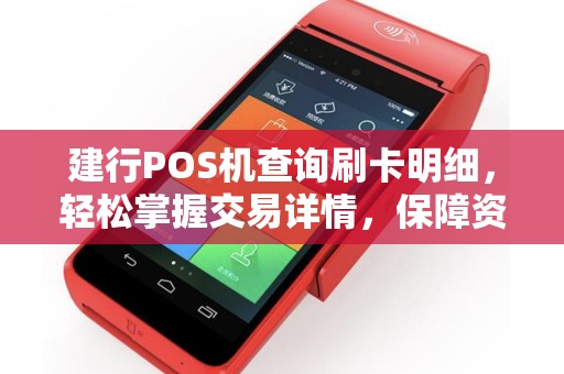 建行POS机查询刷卡明细，轻松掌握交易详情，保障资金安全