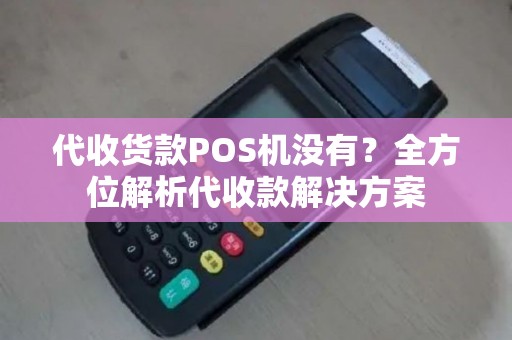 代收货款POS机没有？全方位解析代收款解决方案