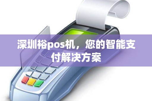 深圳裕pos机,您的智能支付解决方案 深圳裕pos机,您的智能支付解决方案