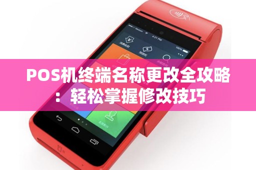 POS机终端名称更改全攻略：轻松掌握修改技巧