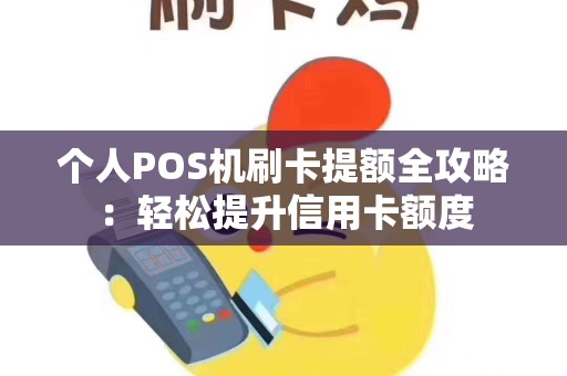 个人POS机刷卡提额全攻略：轻松提升信用卡额度