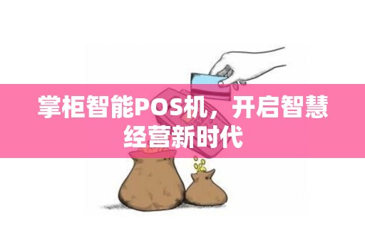掌柜智能POS机，开启智慧经营新时代
