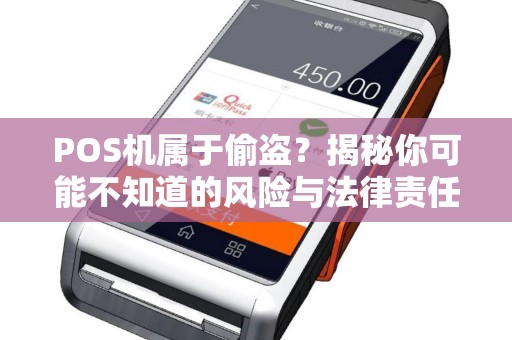 POS机属于偷盗？揭秘你可能不知道的风险与法律责任