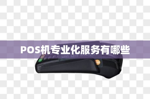POS机专业化服务有哪些