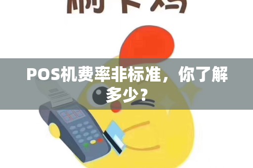 POS机费率非标准,你了解多少? POS机费率非标准,你了解多少?