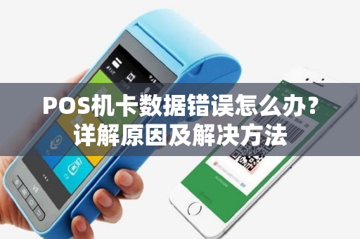 POS机卡数据错误怎么办？详解原因及解决方法