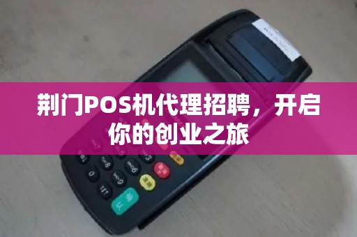 荆门POS机代理招聘，开启你的创业之旅