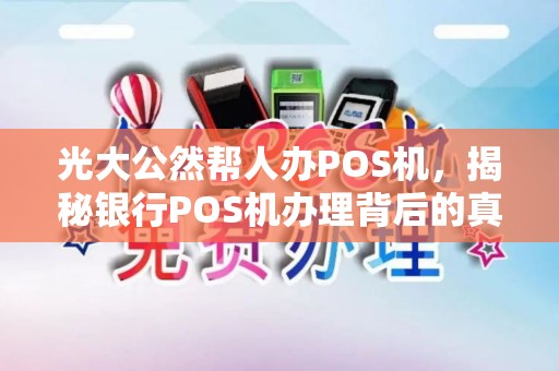 光大公然帮人办POS机，揭秘银行POS机办理背后的真相