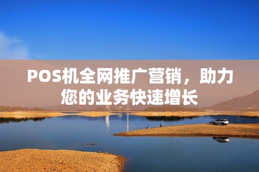 POS机全网推广营销，助力您的业务快速增长