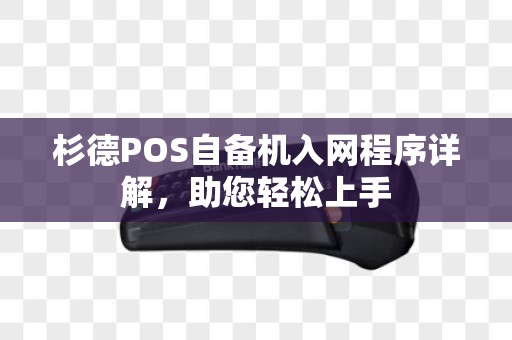 杉德POS自备机入网程序详解，助您轻松上手