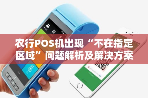 农行POS机出现“不在指定区域”问题解析及解决方案 农行POS机出现“不在指定区域”问题解析及解决方案