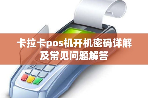 卡拉卡pos机开机密码详解及常见问题解答