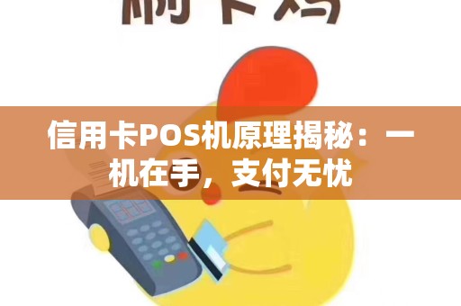 信用卡POS机原理揭秘:一机在手,支付无忧 信用卡POS机原理揭秘:一机在手,支付无忧