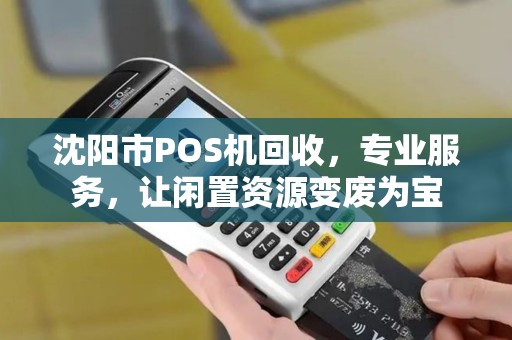 沈阳市POS机回收，专业服务，让闲置资源变废为宝