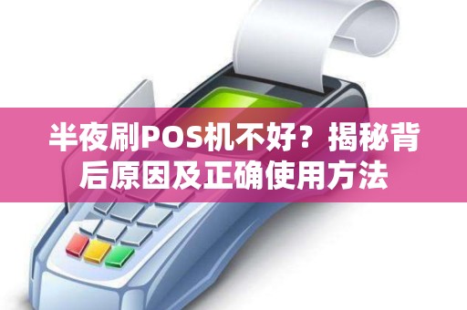 半夜刷POS机不好？揭秘背后原因及正确使用方法