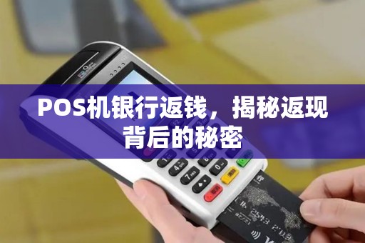 POS机银行返钱,揭秘返现背后的秘密 POS机银行返钱,揭秘返现背后的秘密