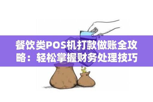 餐饮类POS机打款做账全攻略：轻松掌握财务处理技巧
