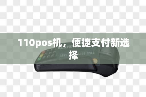 110pos机,便捷支付新选择 110pos机,便捷支付新选择