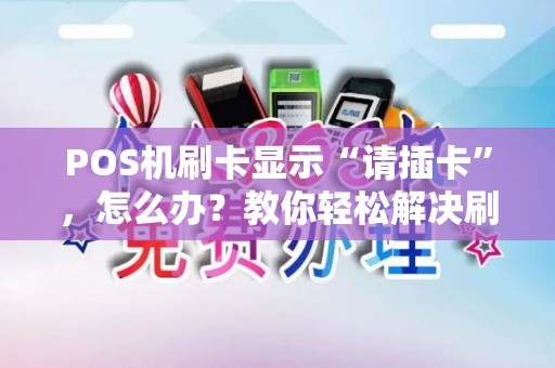 POS机刷卡显示“请插卡”，怎么办？教你轻松解决刷卡难题