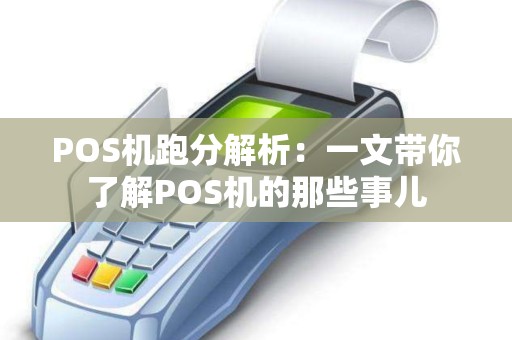 POS机跑分解析：一文带你了解POS机的那些事儿