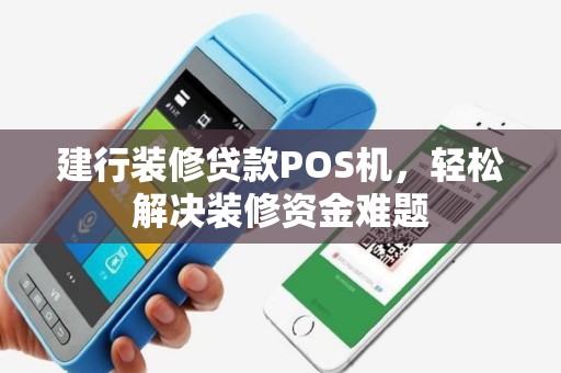 建行装修贷款POS机，轻松解决装修资金难题