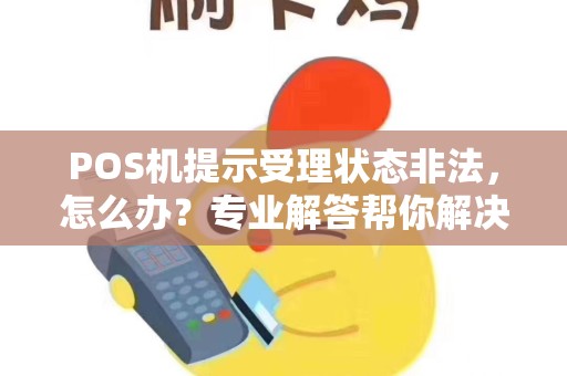 POS机提示受理状态非法，怎么办？专业解答帮你解决支付难题