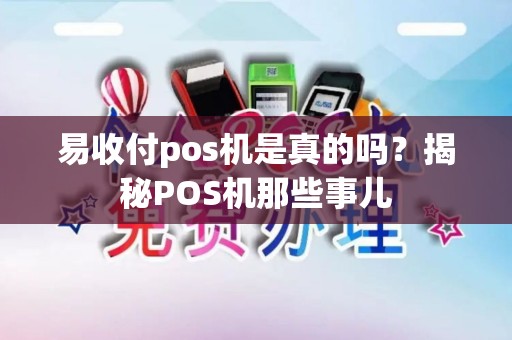 易收付pos机是真的吗？揭秘POS机那些事儿