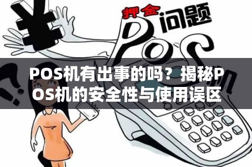 POS机有出事的吗？揭秘POS机的安全性与使用误区