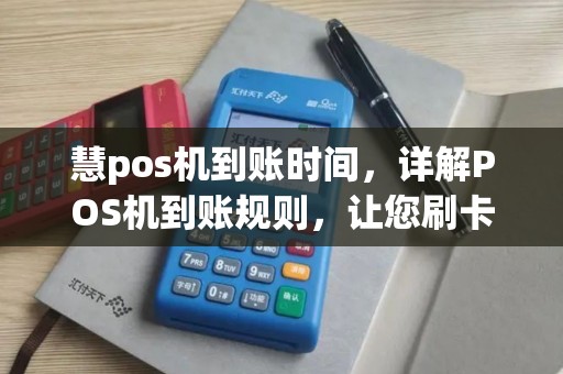 慧pos机到账时间，详解POS机到账规则，让您刷卡无忧