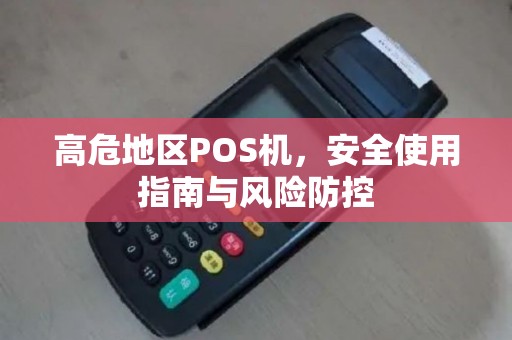 高危地区POS机，安全使用指南与风险防控