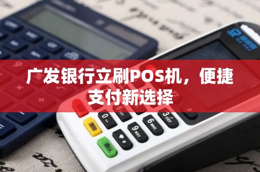 广发银行立刷POS机，便捷支付新选择