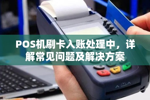 POS机刷卡入账处理中，详解常见问题及解决方案