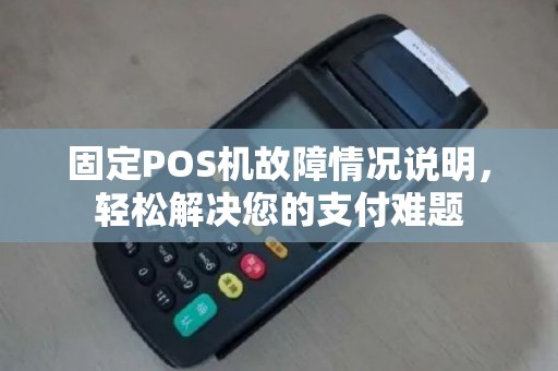 固定POS机故障情况说明，轻松解决您的支付难题