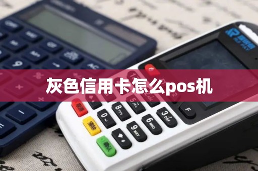 灰色信用卡怎么pos机