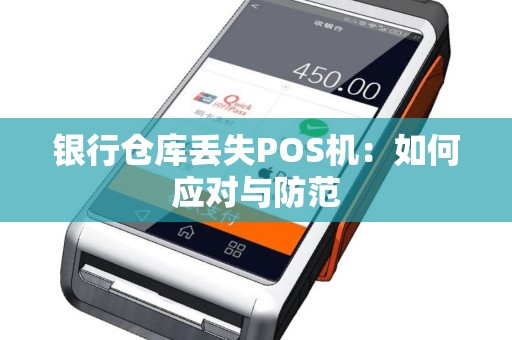 银行仓库丢失POS机:如何应对与防范 银行仓库丢失POS机:如何应对与防范