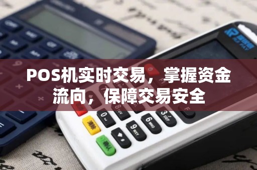 POS机实时交易,掌握资金流向,保障交易安全 POS机实时交易,掌握资金流向,保障交易安全